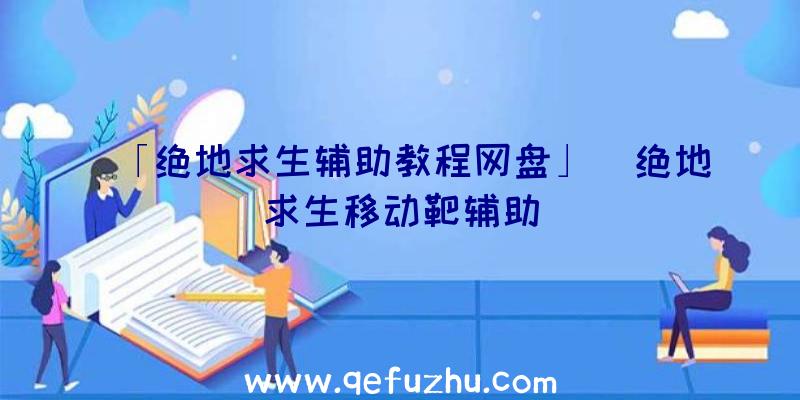 「绝地求生辅助教程网盘」|绝地求生移动靶辅助